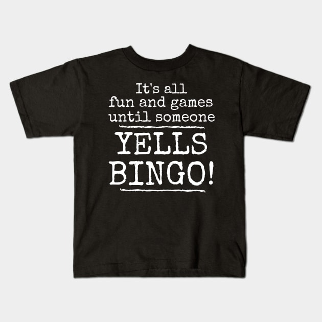 It's All Fun and Games Until Someone Yells Bingo Kids T-Shirt by MalibuSun